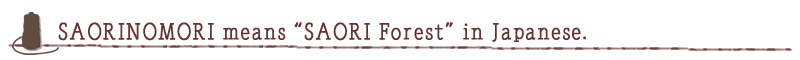 SAORINOMORI means "SAORI Forest" in Japanese